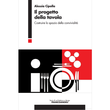 Il Progetto Della Tavola. Costruire Lo Spazio Della Convivialita'  - Cipolla Alessia - Franco Angeli - 9788891705051