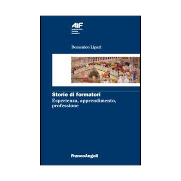 Storie Di Formatori. Esperienza, Apprendimento, Professione - Lipari Domenico - Franco Angeli - 9788891705372