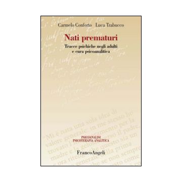 Nati Prematuri. Tracce Psichiche Negli Adulti E Cura Psicoanalitica - Conforto Carmelo; Trabucco Luca - Franco Angeli - 9788891705563