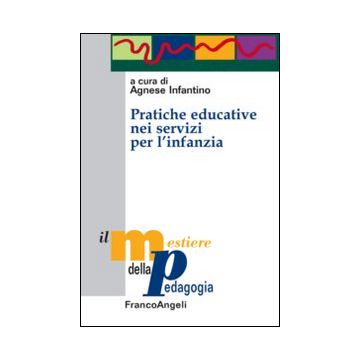 Pratiche Educative Nei Servizi Per L'infanzia - Infantino A.  - Franco Angeli - 9788891705853