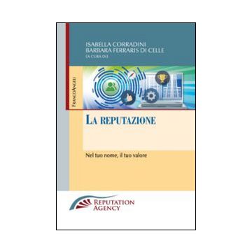 La Reputazione. Nel Tuo Nome, Il Tuo Valore  - Corradini I. ; Ferraris Di Celle B.  - Franco Angeli - 9788891705891