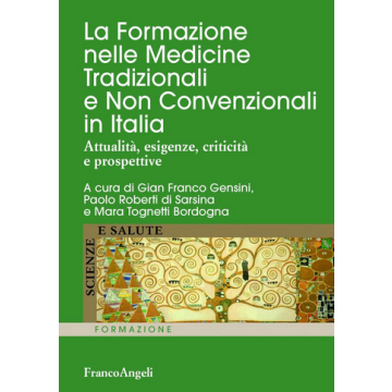 Formazione Nelle Medicine Tradizionali E Non Convenzionali In Italia. Attualita' Esigenze, Criticita, Prospettive - Tognetti Bordogna M.  - Franco Angeli - 9788891705945