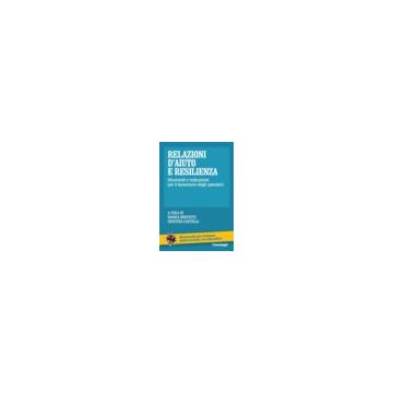 Relazioni D'aiuto E Resilienza. Strumenti E Indicazioni Per Il Benessere Degli O Operatori - Bertetti B. ; Castelli C.  - Franco Angeli - 9788891706119