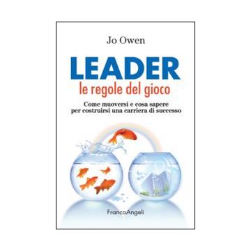 Leader Le Regole Del Gioco. Come Muoversi E Cosa Sapere Per Costruirsi Una Carri Carriera Di Successo - Owen Jo - Franco Angeli - 9788891706225 - Gestione: Leadership E Motivazione