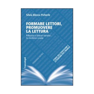 Formare Lettori, Promuovere La Lettura. Riflessioni E Itinerari Narrativi Tra Te Territorio E Scuola - Blezza Picherle Silvia - Franco Angeli - 9788891706362