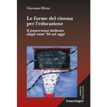 Le Forme Del Cinema Per L'educazione. Il Panorama Italiano Dagli Anni 50 Ad Oggi  - Rizzo Giovanni - Franco Angeli - 9788891706454