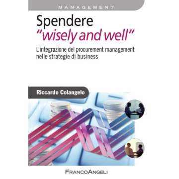 Spendere «wisely And Well». L'integrazione Del Procurement Management Nelle Stra - Colangelo Riccardo - Franco Angeli - 9788891706768