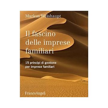 Fascino Delle Imprese Familiari. I 15 Principi Di Gestione Per Le Imprese Famili - Weishaupt Markus - Franco Angeli - 9788891706904