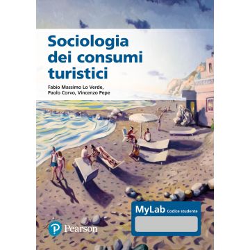 Sociologia dei consumi turistici. Ediz. MyLab (Lo Verde, Corvo, Pepe - Pearson)