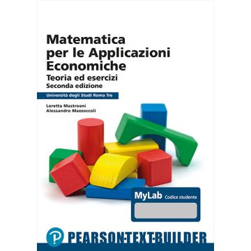 Matematica per le applicazioni economiche. Teoria ed Esercizi - Univ. Roma3 (Mastroeni, Mazzoccoli - Pearson)