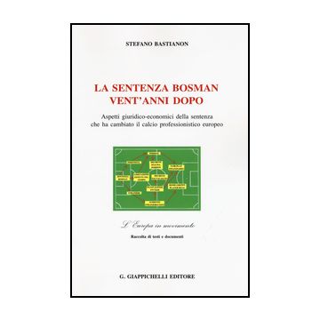 Sentenza Bosman Vent'anni Dopo. Aspetti Giuridico-economici Della Sentenza Che  Ha Cambiato Il Calcio Professionistico Europeo - Bastianon Stefano - Giappichelli - 9788892100411