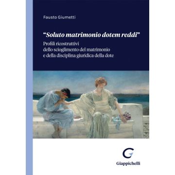 «Soluto matrimonio dotem reddi». Profili ricostruttivi dello scioglimento del matrimonio e della disciplina giuridica della dote