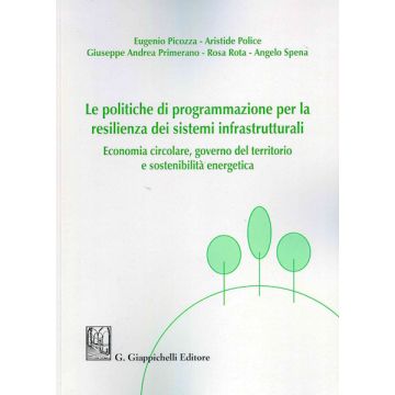 Le politiche di programmazione per la resilienza dei sistemi infrastrutturali. Economia circolare, governo del territorio e sostenibilità energetica