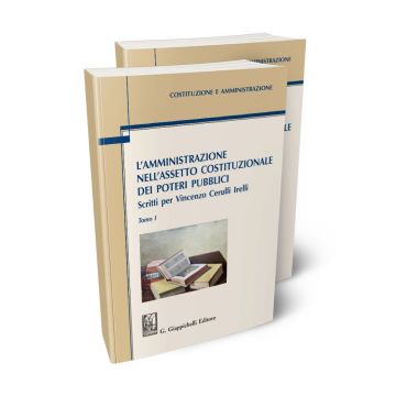 L'amministrazione nell'assetto costituzionale dei poteri pubblici. Scritti per Vincenzo Cerulli Irelli. Vol. 1-2
