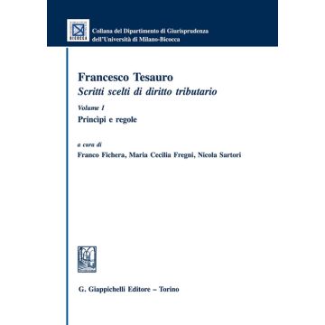 Francesco Tesauro. Scritti scelti di diritto tributario. Vol. 1: Princìpi e regole