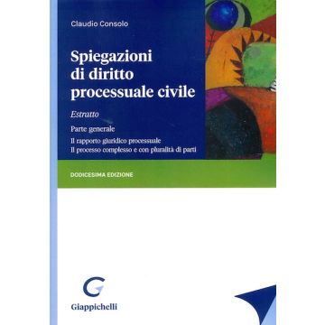 Spiegazioni di Diritto Processuale civile. Estratto 12/ed. - Parte generale - Il rapporto giuridico processuale. Il processo complesso e pluralità di parti