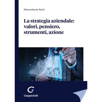 La strategia aziendale: valori, pensiero, strumenti, azione