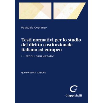 Testi normativi per lo studio del diritto costituzionale italiano ed europeo. Vol. 1: Profili organizzativi