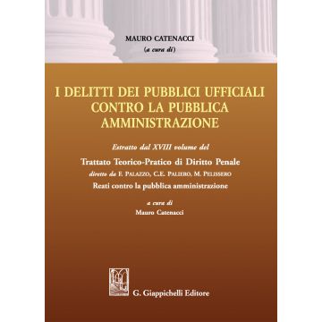 Delitti dei pubblici ufficiali contro la pubblica amministrazione. Estratto dal XVIII volume del Trattato teorico-pratico di diritto penale «Reati contro la pubblica amministrazione»