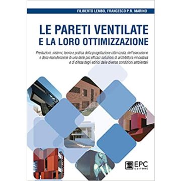 Le pareti ventilate e la loro ottimizzazione. Prestazioni, sistemi, teoria e pratica della progettazione ottimizzata, dell'esecuzione e della manutenzione di una delle più efficaci soluzioni di architettura innovativa e di difesa degli edifici dalle diver