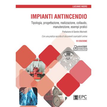 Impianti antincendio. Tipologia, progettazione, realizzazione, collaudo, manutenzione, esempi pratici 6/ed.