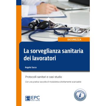 La sorveglianza sanitaria dei lavoratori. Protocolli sanitari e casi studio. Nuova ediz.