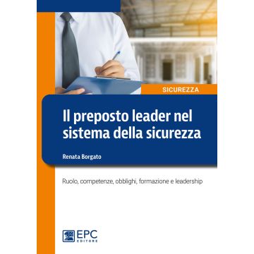 Il preposto leader nel sistema della sicurezza. Ruolo, competenze, obblighi, formazione e leadership