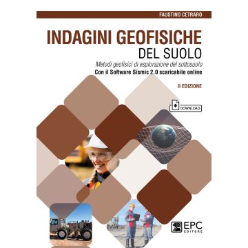 Indagini geofisiche del suolo. Metodi geofisici di esplorazione del sottosuolo 2/ed. Con software Sismic 2.0 scaricabile online