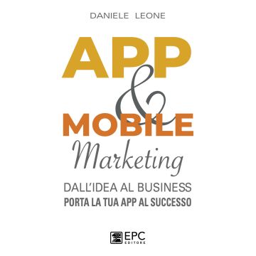 App & mobile marketing. Dall'idea al business. Porta la tua app al successo