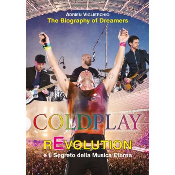 Coldplay rEvolution e il segreto della musica eterna. The biography of dreamers (Viglierchio Adrien - EPC)