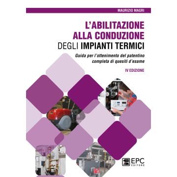 L'abilitazione alla conduzione degli impianti termici. Guida per l'ottenimento del patentino completa di quesiti d'esame 4/ed. (Magri Maurizio - EPC)