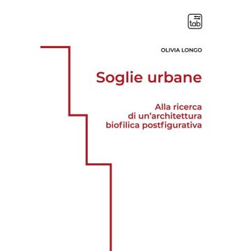 Soglie urbane. Alla ricerca di un'architettura biofilica postfigurativa. Ediz. integrale