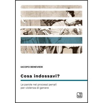 Cosa indossavi? Le parole nei processi penali per violenza di genere