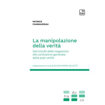 La manipolazione della verità. Dal trionfo della negazione alla confusione generata dalla post-verità