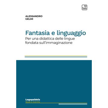 Fantasia e linguaggio. Per una didattica delle lingue fondata sull'immaginazione. Ediz. integrale