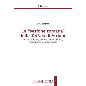 La «sezione romana» della Tattica di Arriano. Introduzione, nuovo testo critico, traduzione e commento. Ediz. critica