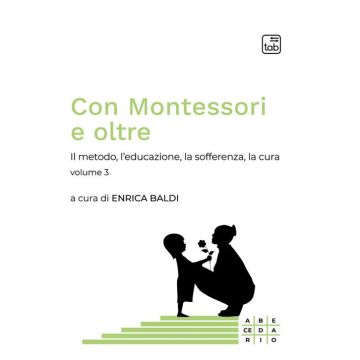 Con Montessori e oltre. Vol. 3: Il metodo, l'educazione, la sofferenza, la cura
