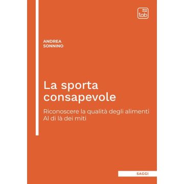 La sporta consapevole. Riconoscere la qualità degli alimenti. Al di là dei miti. Ediz. integrale