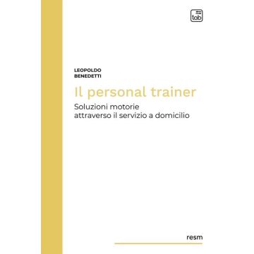 Il personal trainer. Soluzioni motorie attraverso il servizio a domicilio. Nuova ediz.