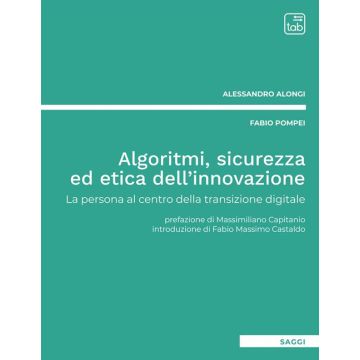 Algoritmi, sicurezza ed etica dell'innovazione. La persona al centro della transizione digitale. Nuova ediz.