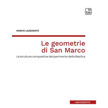Le geometrie di San Marco. Le strutture compositive del pavimento della Basilica