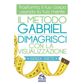 Il Metodo Gabriel. Dimagrisci con le Visualizzazioni. Trasforma il tuo corpo usando la tua mente  Gabriel Jon  Macro Edizioni  9788893190114