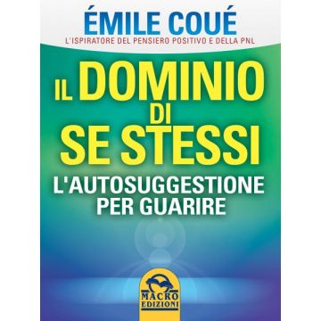 Il Dominio di Se Stessi. L'Autosuggestione per Guarire  Coué Emile  Macro Edizioni  9788893190275