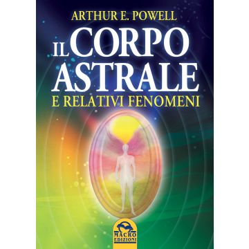 Il Corpo Astrale e relativi fenomeni  Powell Arthur E.  Macro Edizioni  9788893190558