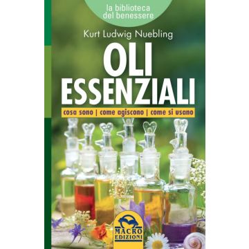 Oli Essenziali. Cosa sono, come agiscono, come si usano  Nüebling Kurt Ludwig  Macro Edizioni  9788893190718
