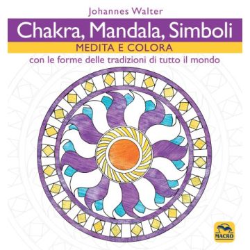 Chakra, Mandala, Simboli. Medita e colora. Con le forme delle tradizioni di tutto il mondo  Walter Johannes  Macro Edizioni  9788893191272