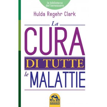 La Cura di Tutte le Malattie  Clark Hulda Regehr  Macro Edizioni  9788893191296