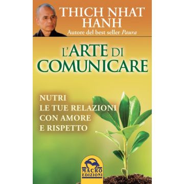 L'Arte di Comunicare. Nutri le tue relazioni con amore e rispetto  Hanh Thich Nhat  Macro Edizioni  9788893191784