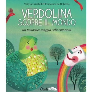 Verdolina scopre il mondo. Un fantastico viaggio nelle emozioni. Ediz. illustrata