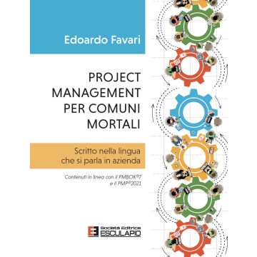 Project management per comuni mortali. Scritto nella lingua che si parla in azienda. Contenuti in linea con il PMBOK®7 e il PMP®2021